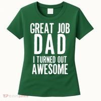 Great Job Dad I turned Out Awesome Women's T-Shirt thumb 0
