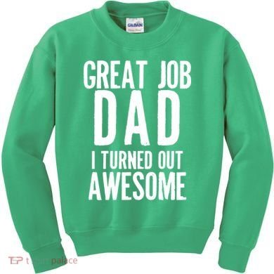 Great Job Dad I turned Out Awesome Kids Sweatshirt