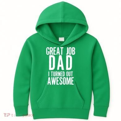 Great Job Dad I turned Out Awesome Kids Hoodie