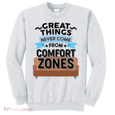 Great Things Never Come From Comfort Zones Sweatshirt