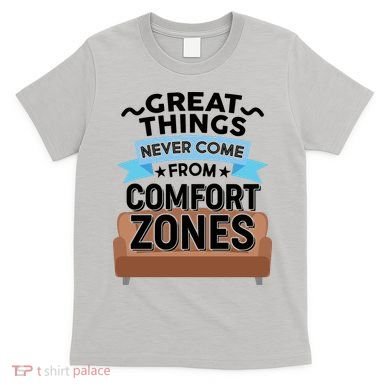 Great Things Never Come From Comfort Zones T-Shirt