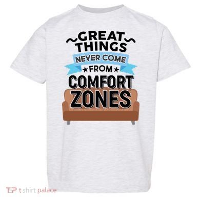 Great Things Never Come From Comfort Zones Toddler T-Shirt