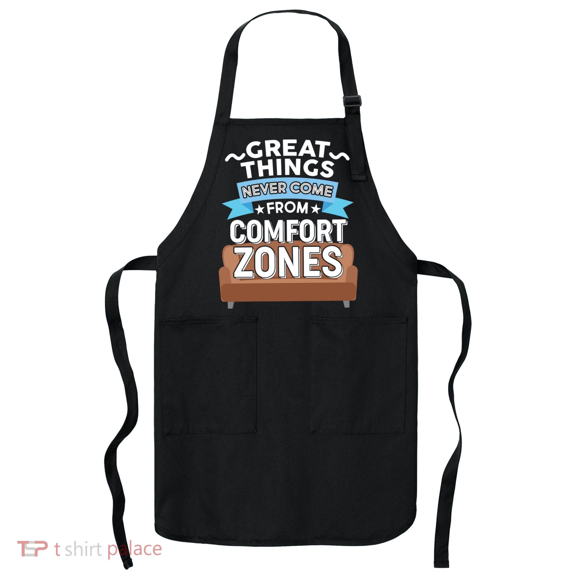 Great Things Never Come From Comfort Zones Apron