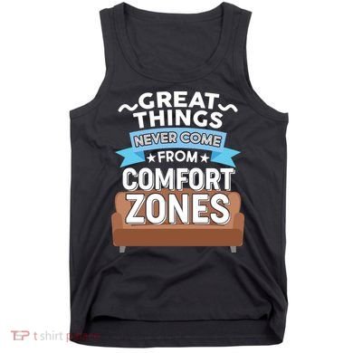 Great Things Never Come From Comfort Zones Tank Top