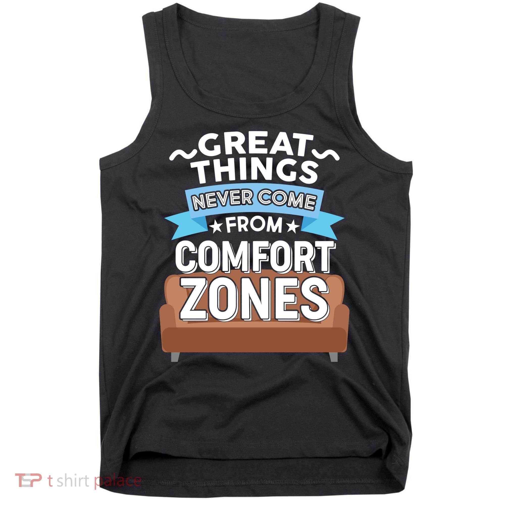 Great Things Never Come From Comfort Zones Tank Top