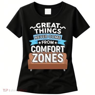 Great Things Never Come From Comfort Zones Women's T-Shirt