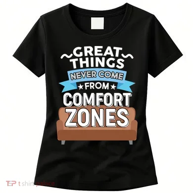 Great Things Never Come From Comfort Zones Women's T-Shirt