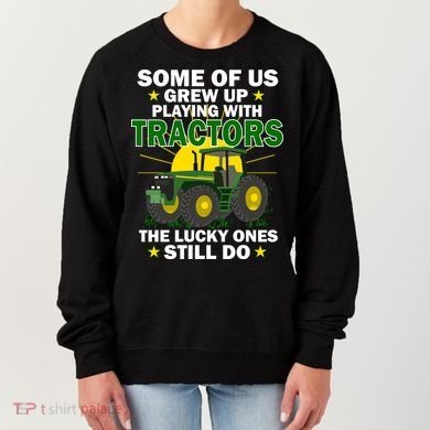 Grew Up Playing With Tractors Lucky Ones Still Do Women's Sweatshirt