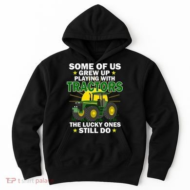 Grew Up Playing With Tractors Lucky Ones Still Do Hoodie
