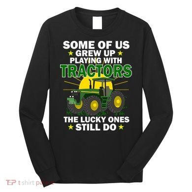 Grew Up Playing With Tractors Lucky Ones Still Do Long Sleeve Shirt