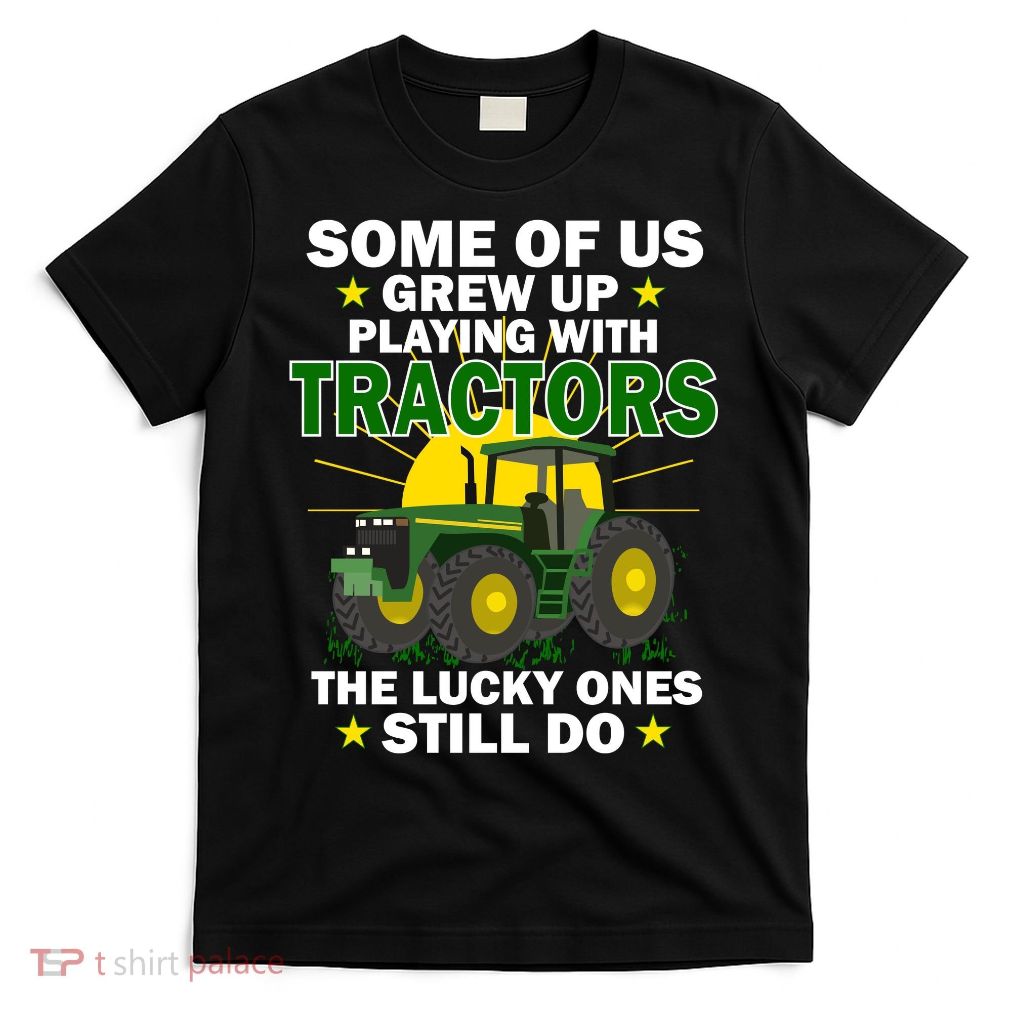 Grew Up Playing With Tractors Lucky Ones Still Do T-Shirt