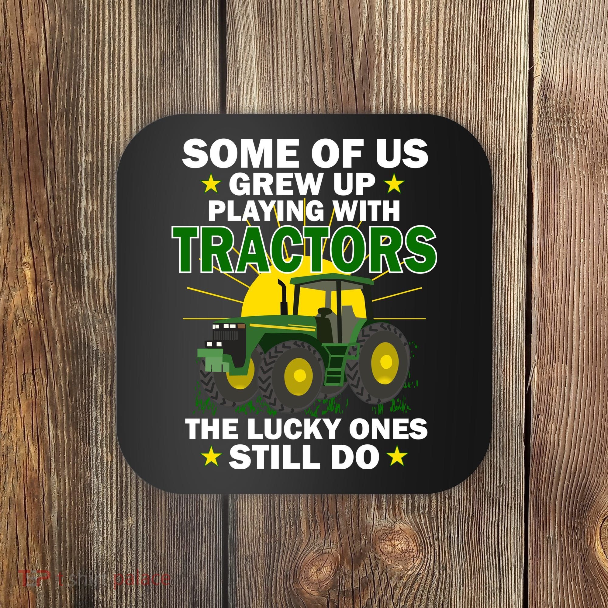 Grew Up Playing With Tractors Lucky Ones Still Do Coaster