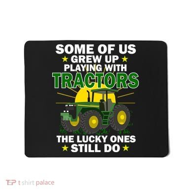 Grew Up Playing With Tractors Lucky Ones Still Do Mousepad