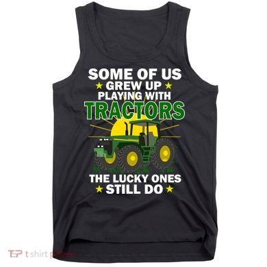Grew Up Playing With Tractors Lucky Ones Still Do Tank Top