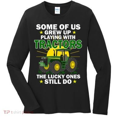 Grew Up Playing With Tractors Lucky Ones Still Do Women's Long Sleeve Shirt