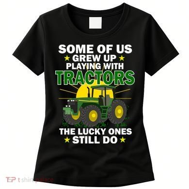 Grew Up Playing With Tractors Lucky Ones Still Do Women's T-Shirt