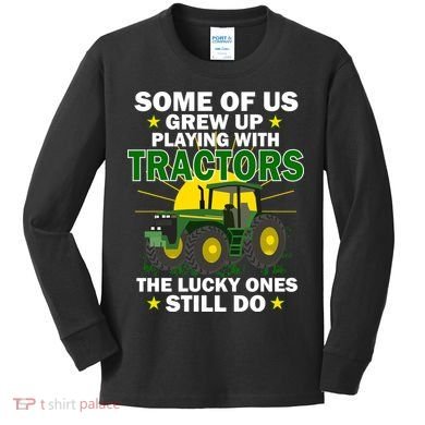 Grew Up Playing With Tractors Lucky Ones Still Do Kids Long Sleeve Shirt