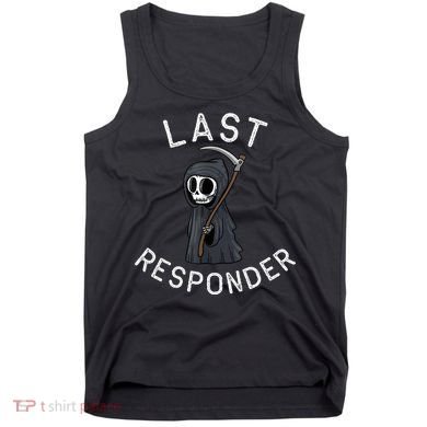 Grim Reaper Funny Dark Humor Mortician Last Responder Tank Top