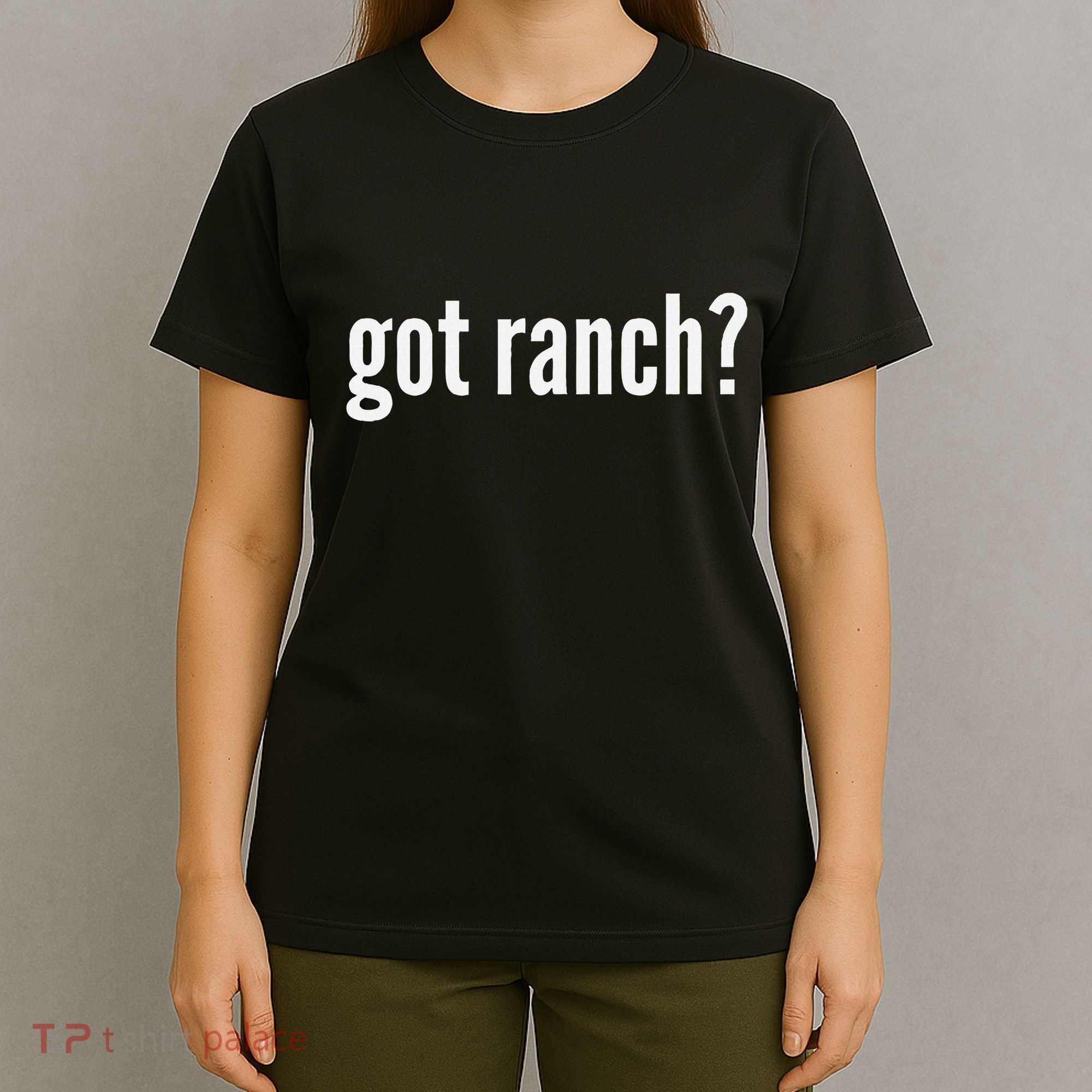 Got Ranch Funny Ranch Dressing Lover Gift Got Ranch T-Shirt