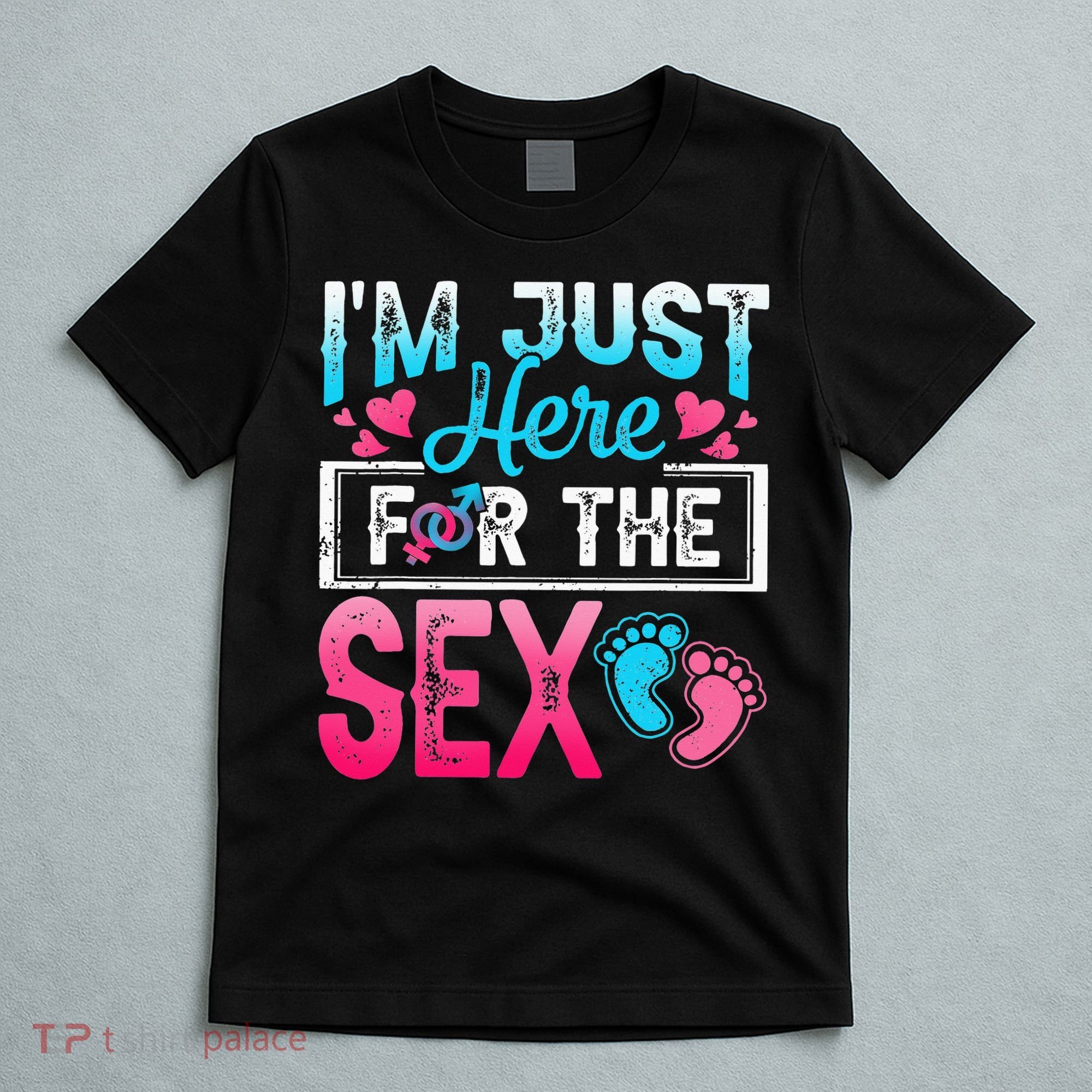 Gender Reveal I'm Just Here For The Sex Funny T-Shirt