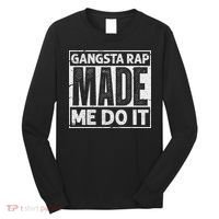 Gangsta Rap Made Me Do It For An Old School Hip Hop Fan Long Sleeve Shirt thumb 0