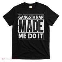 Gangsta Rap Made Me Do It For An Old School Hip Hop Fan T-Shirt thumb 0