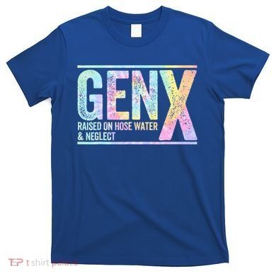 Genx Raised On Hose Water & Neglect T-Shirt