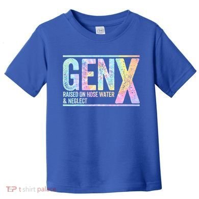 Genx Raised On Hose Water & Neglect Toddler T-Shirt