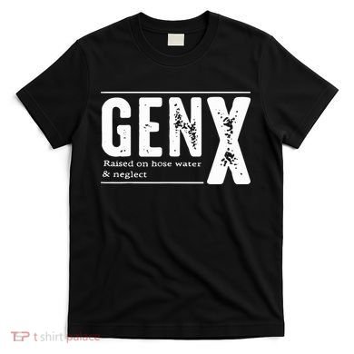 Genx Raised On Hose Water Neglect T-Shirt