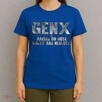 genx raised on hose water and neglect T-Shirt thumb 4