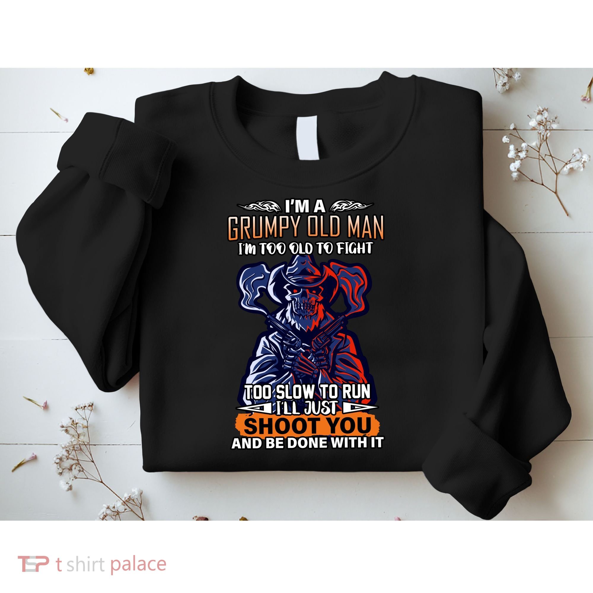 Grumpy Old Man Too Old To Fight Run I'll Just Shoot You Sweatshirt