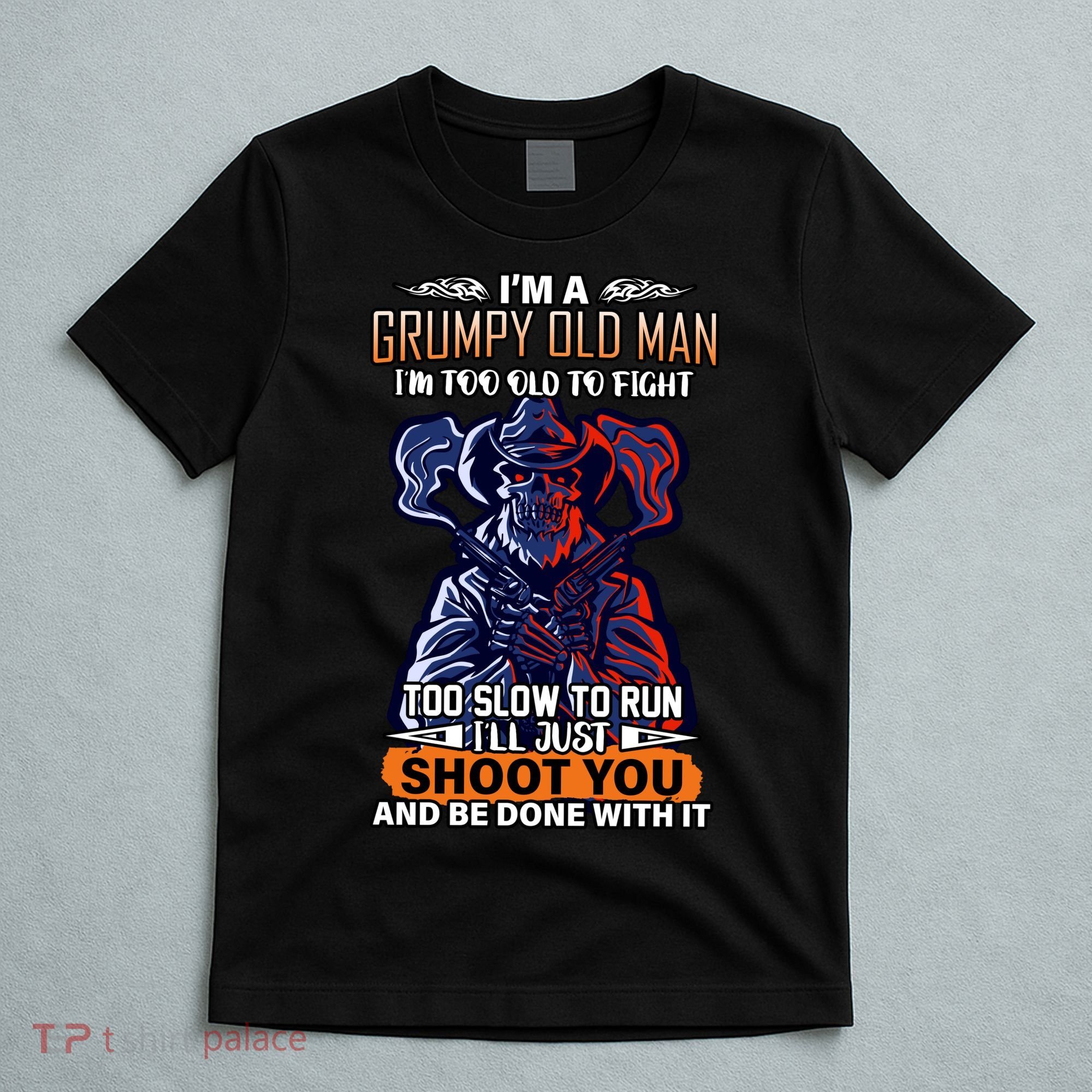 Grumpy Old Man Too Old To Fight Run I'll Just Shoot You T-Shirt