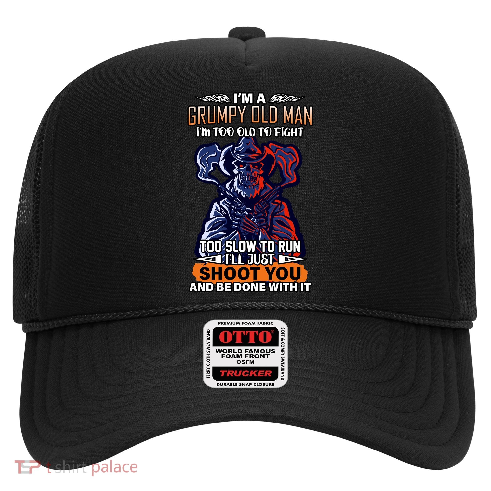 Grumpy Old Man Too Old To Fight Run I'll Just Shoot You Hat