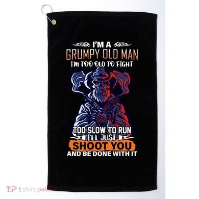 Grumpy Old Man Too Old To Fight Run I'll Just Shoot You Golf Towel