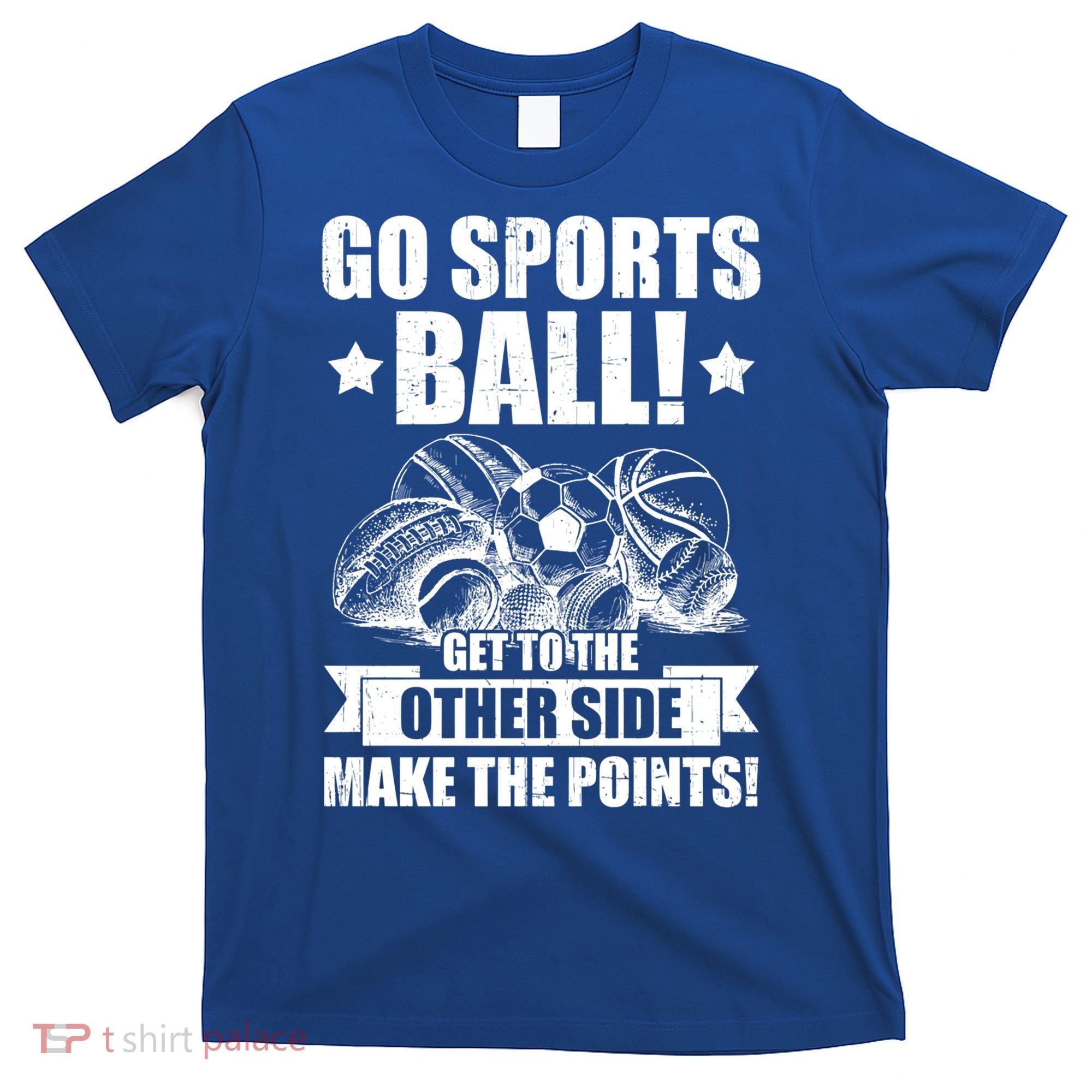 Go Sports Ball Funny Fun Sporting Meaningful Gift T-Shirt