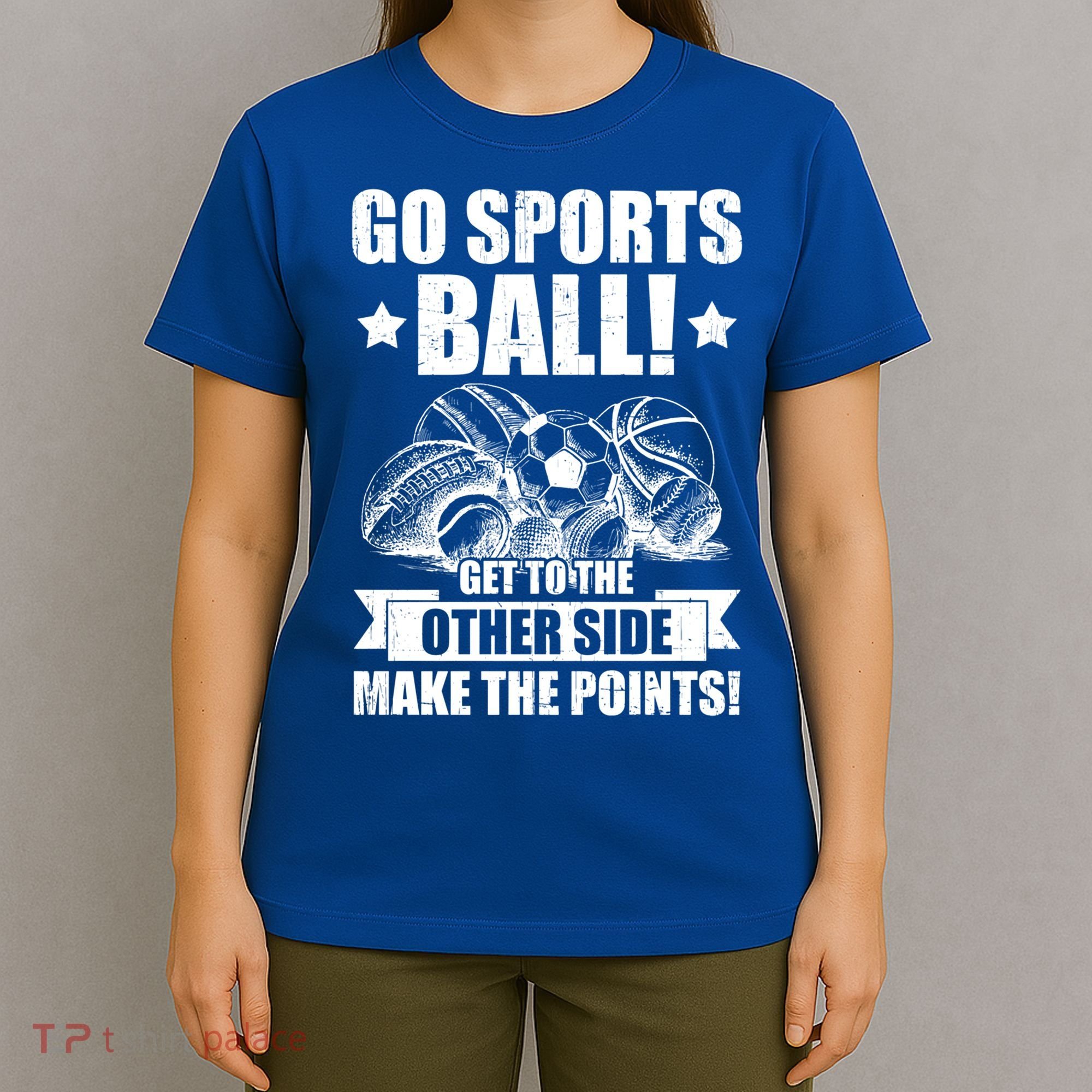 Go Sports Ball Funny Fun Sporting Meaningful Gift T-Shirt
