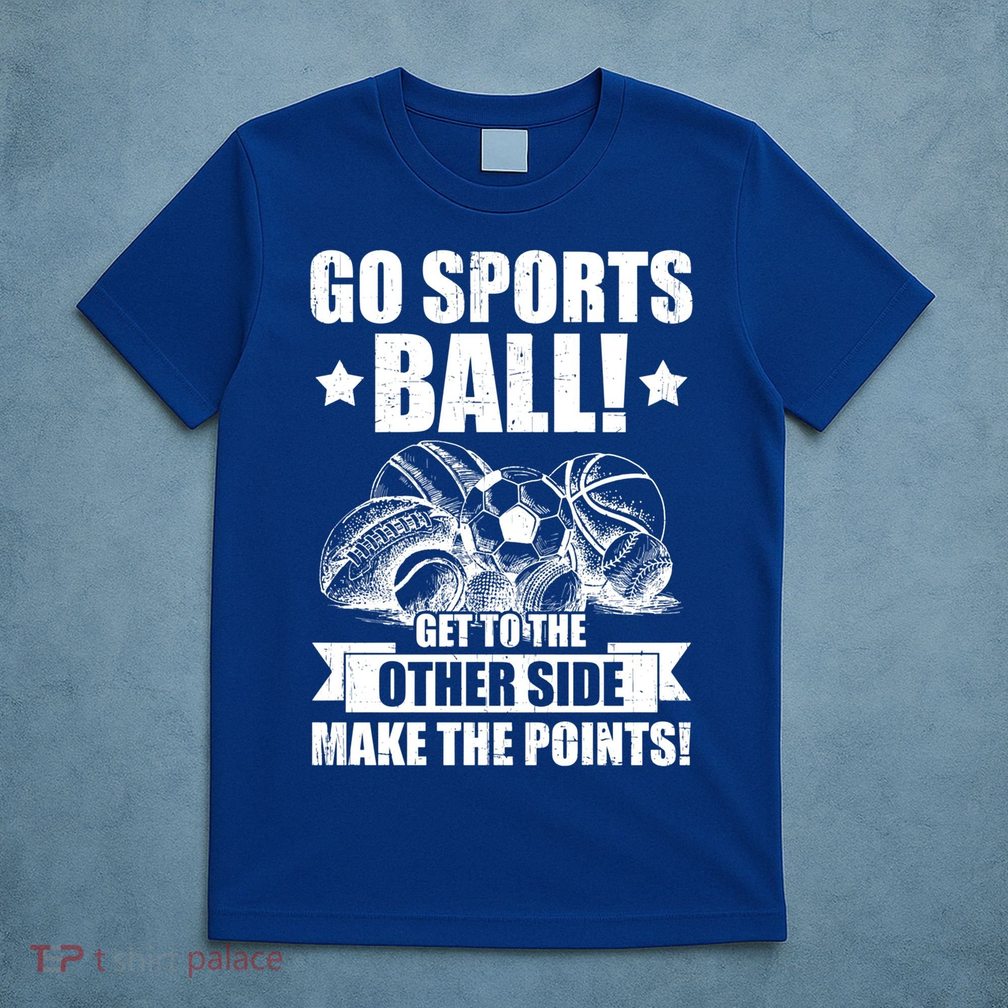 Go Sports Ball Funny Fun Sporting Meaningful Gift T-Shirt