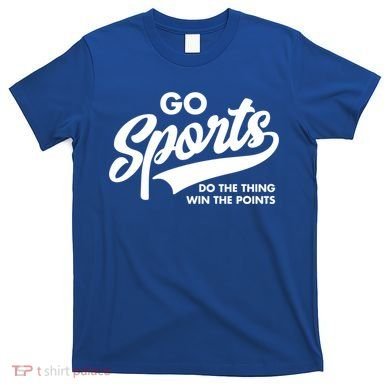 Go Sports Do The Thing Win The Points T-Shirt