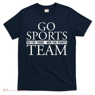 Go Sports Do The Thing Win The Points Team T-Shirt