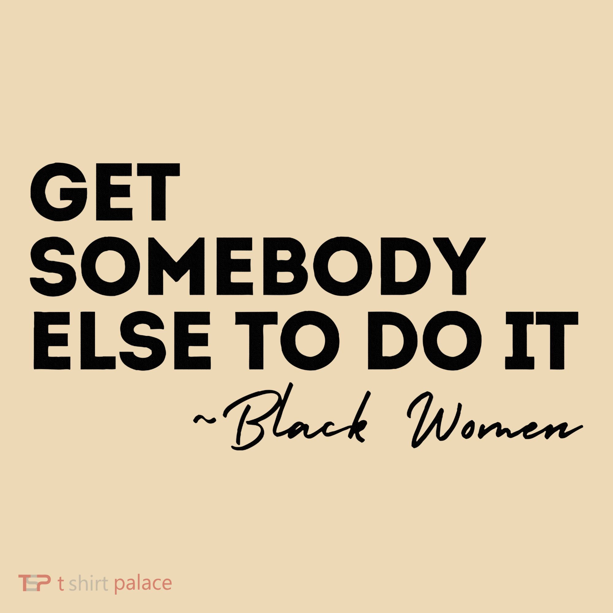 Get Somebody Else To Do It Black Women Are Tired Rest Tote Bag