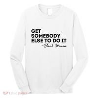 Get Somebody Else To Do It Black Women Are Tired Rest Long Sleeve Shirt thumb 0