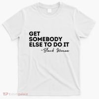 Get Somebody Else To Do It Black Women Are Tired Rest T-Shirt thumb 0