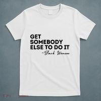 Get Somebody Else To Do It Black Women Are Tired Rest T-Shirt thumb 5