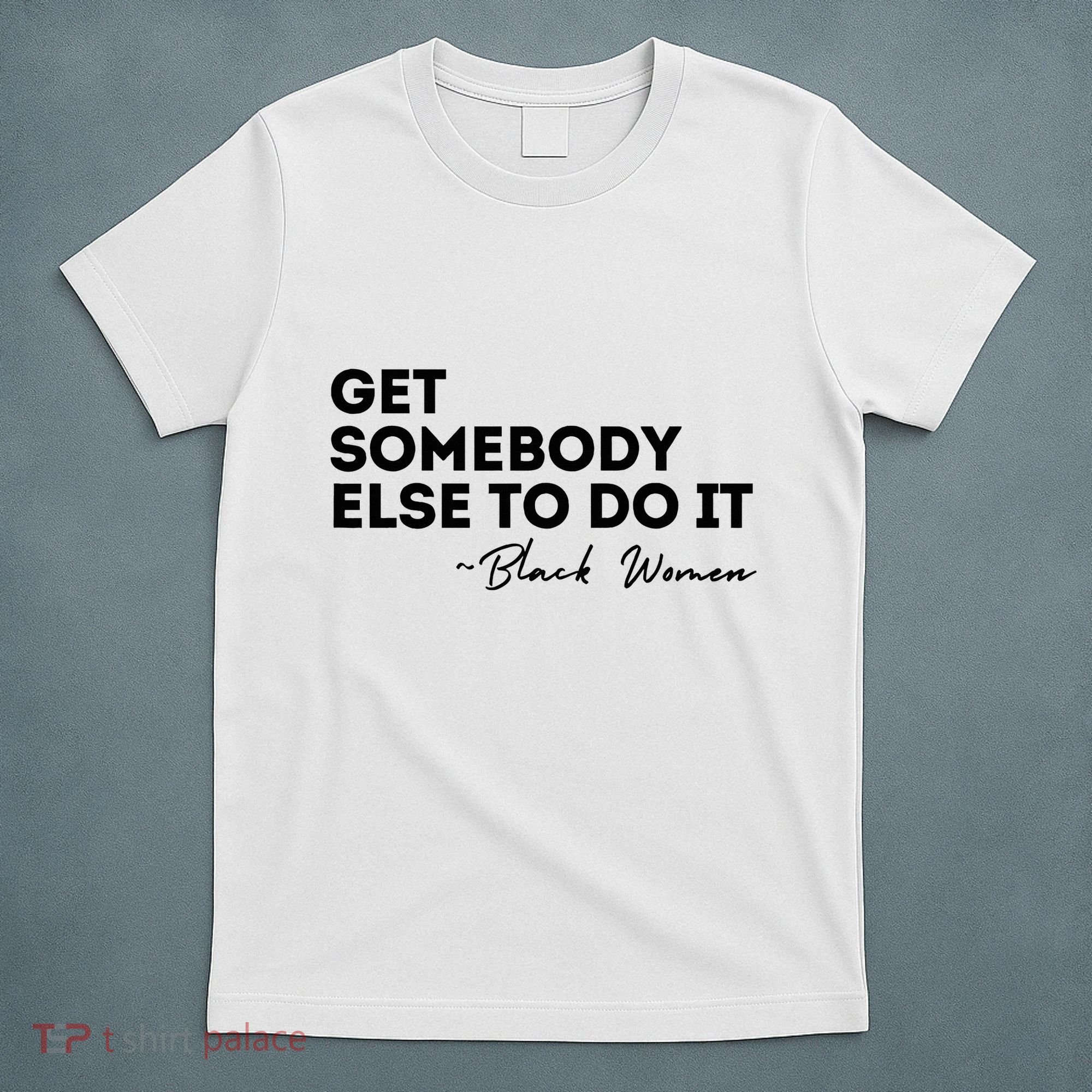 Get Somebody Else To Do It Black Women Are Tired Rest T-Shirt