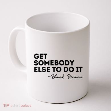 Get Somebody Else To Do It Black Women Are Tired Rest Coffee Mug