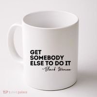 Get Somebody Else To Do It Black Women Are Tired Rest Coffee Mug thumb 0
