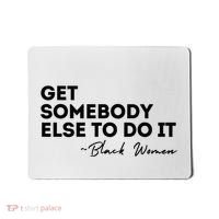 Get Somebody Else To Do It Black Women Are Tired Rest Mousepad thumb 0