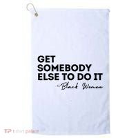 Get Somebody Else To Do It Black Women Are Tired Rest Golf Towel thumb 0