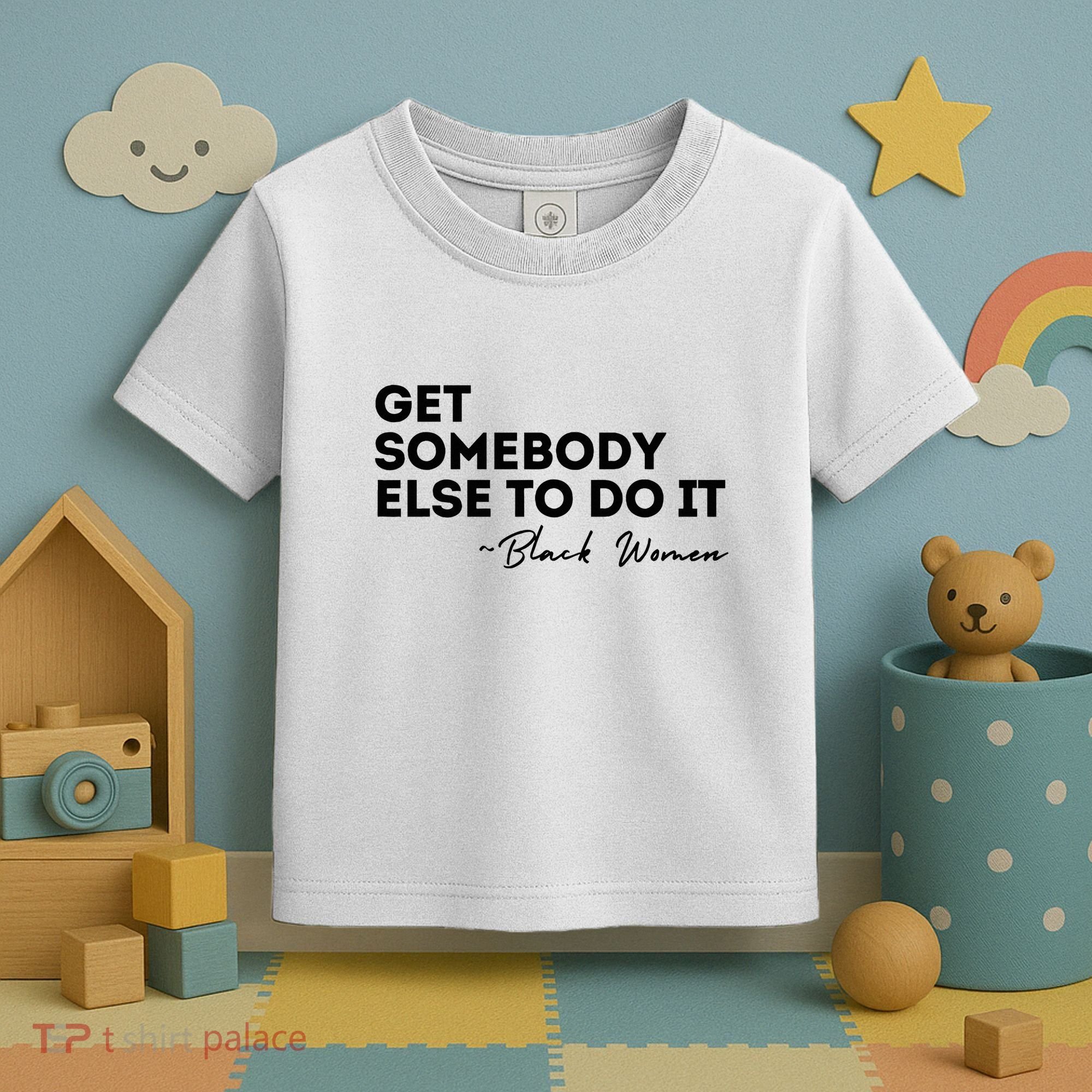 Get Somebody Else To Do It Black Women Are Tired Rest Toddler T-Shirt