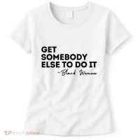 Get Somebody Else To Do It Black Women Are Tired Rest Women's T-Shirt thumb 0